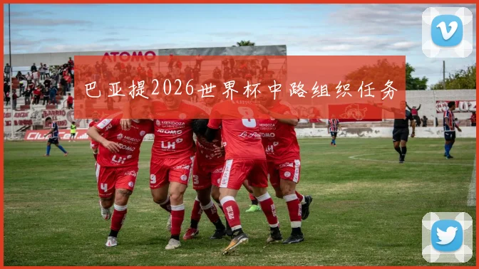 巴亚提2026世界杯中路组织任务