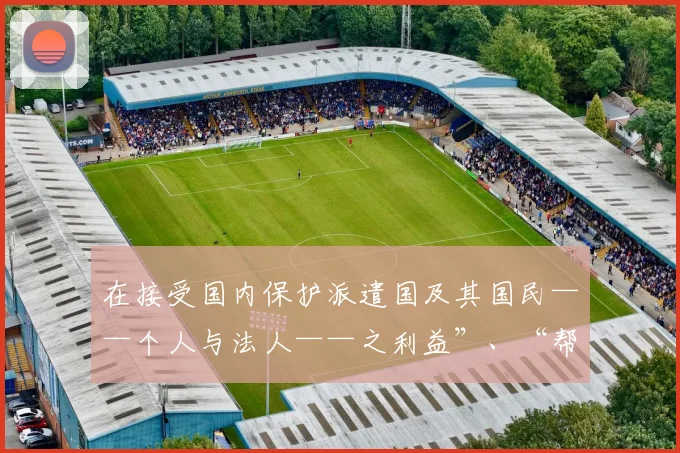 在接受国内保护派遣国及其国民——个人与法人——之利益”、“帮助及协助派遣国国民——个人与法人”等