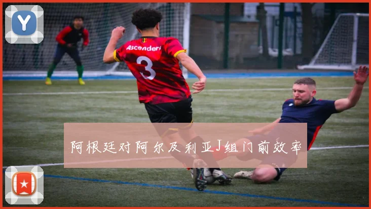 阿根廷对阿尔及利亚J组门前效率