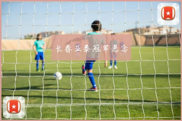长春亚泰冠军悬念