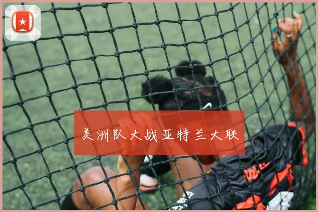 美洲队大战亚特兰大联