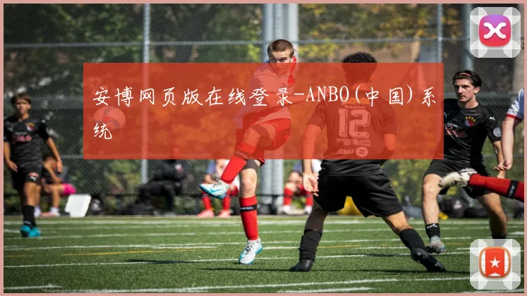 安博网页版在线登录-ANBO(中国)系统