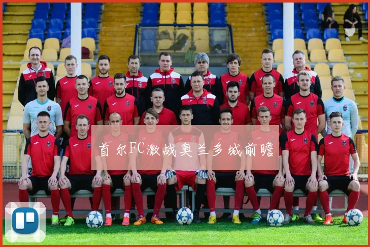 首尔FC激战奥兰多城前瞻