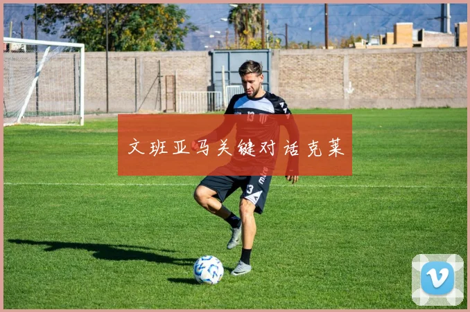 文班亚马关键对话克莱