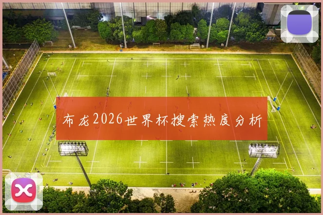 布龙2026世界杯搜索热度分析