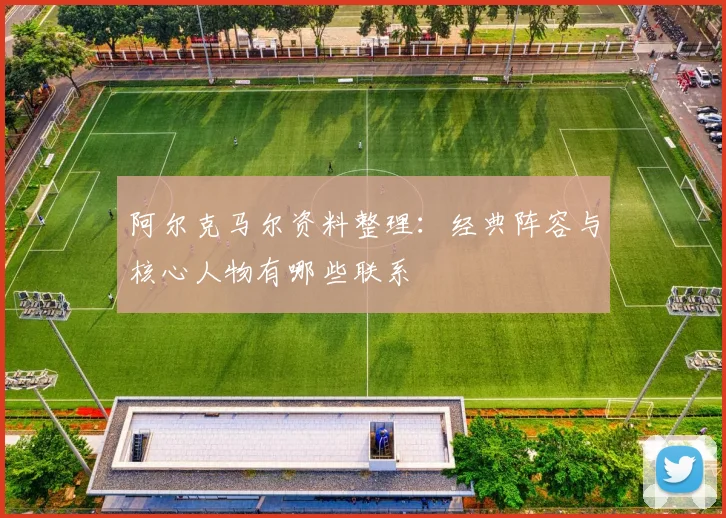 阿尔克马尔资料整理：经典阵容与核心人物有哪些联系