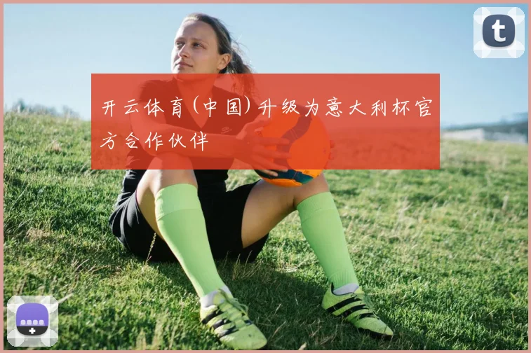 开云体育(中国)升级为意大利杯官方合作伙伴