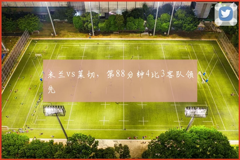米兰vs莱切，第88分钟4比3客队领先
