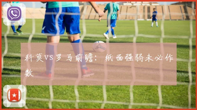 科莫vs罗马前瞻：纸面强弱未必作数